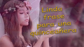 LINDA FRASE PARA UNA QUINCEAÑERA  MIS 15 AÑOS  FRASES [upl. by Ever840]