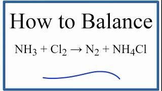 How to Balance NH3  Cl2  N2  NH4Cl ammonia plus chlorine gas [upl. by Whitcomb]