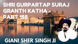 Part 158 Katha Gurpratap Suraj Granth  Giani Sher Singh Ji [upl. by Anierdna422]