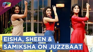 Eisha Singh Sheen Das And Samiksha Jaiswal On Juzzbaat  Zee tv [upl. by Yared]