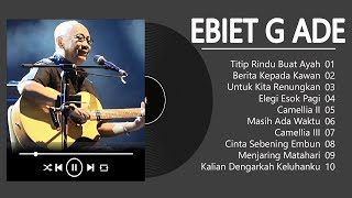 EBiet GAde 20 Karya Terbaik Sepanjang Masa  Titip Rindu Buat Ayah Berita Kepada Kawan Camellia II [upl. by Hogarth]