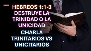 HEBREOS 113 DESTRUYE LA TRINIDAD O LA UNICIDAD  CHARLA TRINITARIOS VS UNICITARIOS [upl. by Kosse]