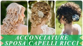 Modelli di acconciature sposa capelli ricci 2018 [upl. by Brynna795]