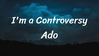 Im a Controversy  Ado  Lyrics [upl. by Ecyob]