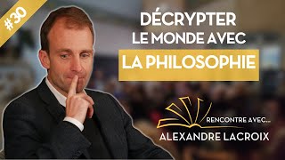 RENCONTRE AVEC 30 Alexandre Lacroix  DÉCRYPTER LE MONDE AVEC LA PHILOSOPHIE [upl. by Imit]