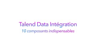 Talend Data Integration 8  10 composants indispensables [upl. by Sara]