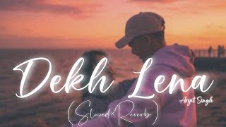 Dekh Lena Arijit Singh Lofi SlowedReverb Song  LOFI VIBES [upl. by Worrell]