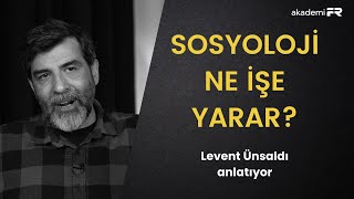 Sosyoloji ne işe yarar Levent Ünsaldı anlatıyor [upl. by Naelopan742]