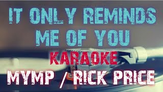 IT ONLY REMINDS ME OF YOU  MYMPRICK PRICE KARAOKE VERSION [upl. by Aralk192]