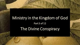 Divine Conspiracy 3  Ministry in the Kingdom of God [upl. by Dustan]