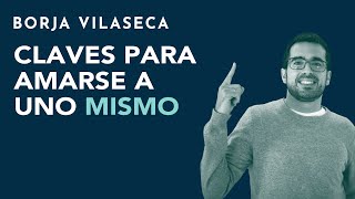 Claves para amarse a uno mismo y mejorar la autoestima  Borja Vilaseca [upl. by Xylina]