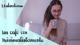 Recuperar la autoestima  Un café con Minimalistamente [upl. by Rehprotsirhc73]