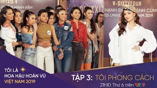 Tôi là Hoa hậu Hoàn Vũ Việt Nam 2019  Tập 3 OFFICIAL FULL HDTÔI PHONG CÁCH  Miss Universe Vietnam [upl. by Lexis353]