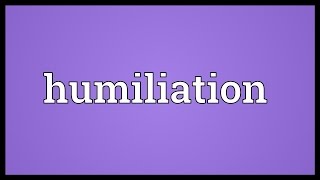 Humiliation Meaning [upl. by Nylitsirk324]