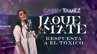 quotJAQUE MATEquot RESPUESTA a EL TÓXICO  VERSIÓN COMPLETA GABBY TAMEZ [upl. by Wheeler358]