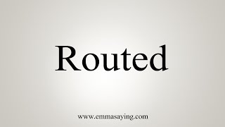 How To Say Routed [upl. by Forcier94]