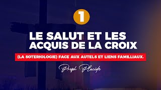 LE SALUT ET LES ACQUIS DE LA CROIX LA SOTERIOLOGIE n°1 FACE AUX AUTELS ET LIENS FAMILLIAUX [upl. by Weingarten399]