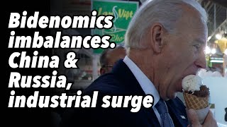 Bidenomics imbalances China and Russia industrial surge [upl. by Roter]