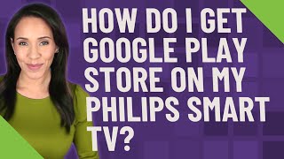 How do I get Google Play store on my Philips Smart TV [upl. by Canty906]