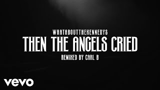 whataboutthekennedys  Then The Angels Cried Extended Remix Official Music Video ft Carl B [upl. by Aratak824]