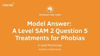 Psychology Model Answer A Level SAM 2 Question 5 Treatments for Phobias [upl. by Ayim]