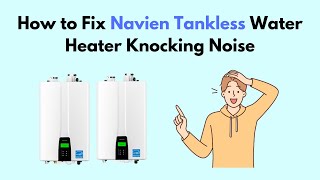 How to Fix Navien Tankless Water Heater Knocking Noise [upl. by Ostap]