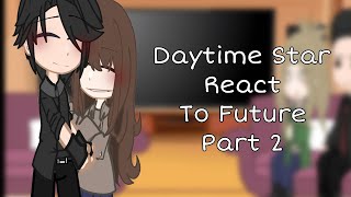 Daytime star react to future part 2 ✨ [upl. by Matusow]