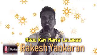 Rakesh Yankaran  Raju Kay Maiya Lalanaa [upl. by Sheree]