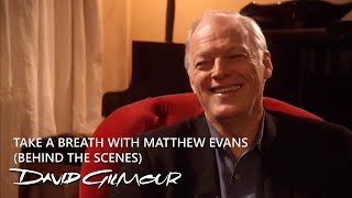 David Gilmour  Take a Breath with Matthew Evans Behind The Scenes [upl. by Agle]