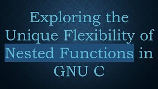 Exploring the Unique Flexibility of Nested Functions in GNU C [upl. by Haila910]