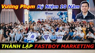 Vương Phạm Tổ Chức Kỷ Niệm 10 Năm Thành Lập FASTBOY MARKETING ở VIỆT NAM [upl. by Tunk]