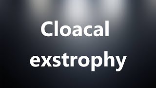 Cloacal exstrophy  Medical Meaning and Pronunciation [upl. by Gnihc]