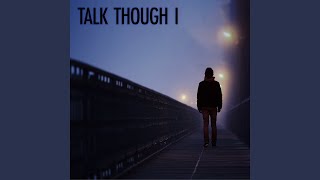 Talk Though I [upl. by Aetnuahs]