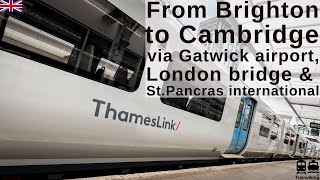 Brighton to Cambridge via Gatwick airport London Bridge amp London St Pancras on board of Thameslink [upl. by Nylisoj]