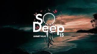 SO DEEP 15  AHMET KILIC [upl. by Reinold]