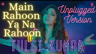 Main Rahoon Ya Na Rahoon Unplugged Version by Tulsi Kumar  Indie Hain Hum Season 2  Episode 8 [upl. by Judye979]