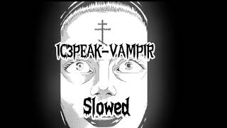 IC3PEAKVAMPIR SloweD [upl. by Tecla]