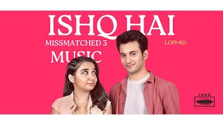 Ishq Hai Full Song I Mismatched Season 3 I LOFI8D trending music hindisong new [upl. by Elimay384]