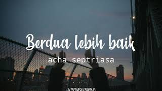 Acha Septriasa  Berdua Lebih Baik UNOFFICIAL LYRICS [upl. by Freed]