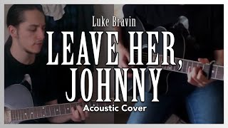 Leave Her Johnny Acoustic Cover  Luke Bravin [upl. by Woolson]