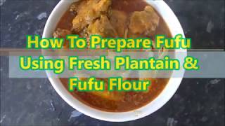 How To Prepare Fufu With Fufu Flour And Fresh Plantain [upl. by Nelyahs881]