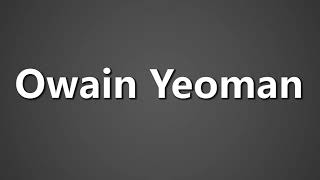 How To Pronounce Owain Yeoman [upl. by Ielirol]