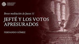 Jefté y los votos apresurados Jueces 11  Fernando Gómez [upl. by Navarro]