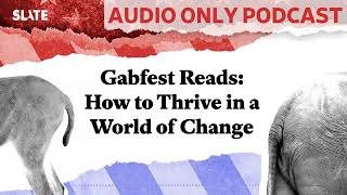 Gabfest Reads How to Thrive in a World of Change  Political Gabfest [upl. by Meris]