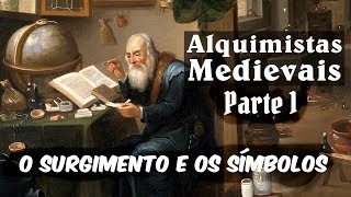 OS ALQUIMISTAS MEDIEVAIS O Surgimento da Alquimia e o Significado dos Símbolos PARTE 1 [upl. by Sirromad]