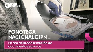 Fonoteca Nacional e IPN… En pro de la conservación de documentos sonoros [upl. by Nonnel336]