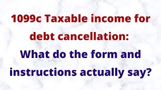 1099c  Taxable income for debt cancellation What do the form and instructions actually say [upl. by Ogilvy]