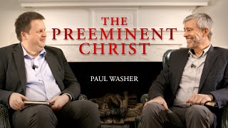 The Preeminent Christ  Paul Washer [upl. by Adamo]