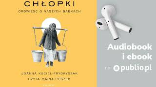 Chłopki Opowieść o naszych babkach Joanna KucielFrydryszak Audiobook PL Biografia [upl. by Alison]