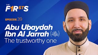 Abu Ubaydah Ibn Al Jarrah ra The Trustworthy One  The Firsts  Dr Omar Suleiman [upl. by Opiuuk755]